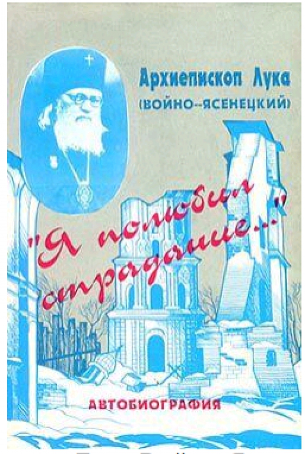 «Я полюбил страдание…» (Автобиография) Архиепископ Лука Войно-Ясенецкий